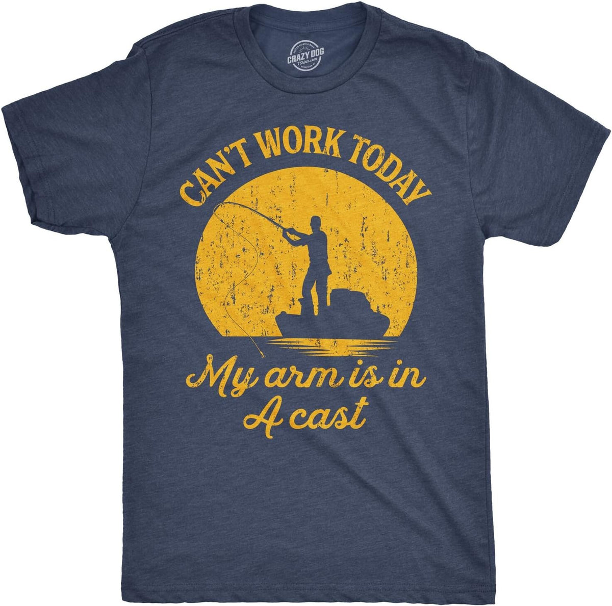 Crazy Dog Mens T Shirt I Can't Work Today My Arm is in A Cast Funny Fishing Fathers Day Tee