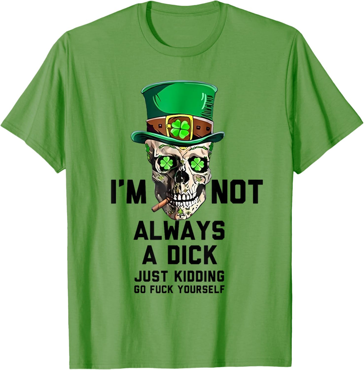 I'm Not Always A Dick Just Kidding Go Fck Yourself Irish
